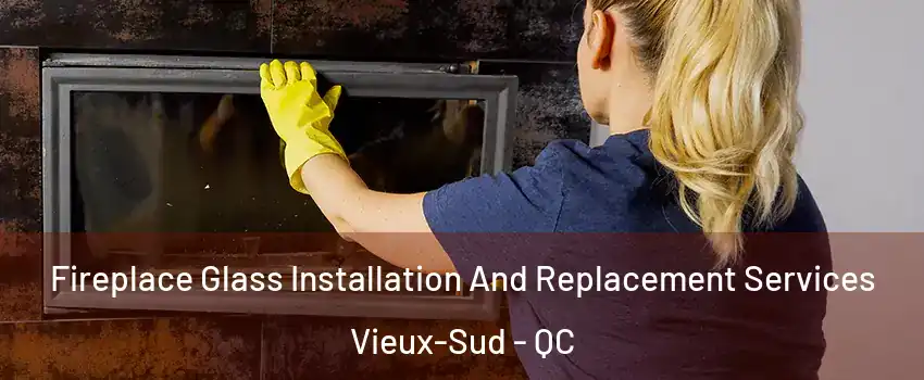  Fireplace Glass Installation And Replacement Services Vieux-Sud - QC