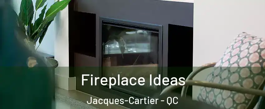 Fireplace Ideas Jacques-Cartier - QC