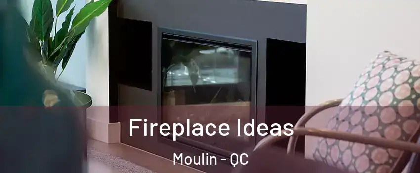  Fireplace Ideas Moulin - QC