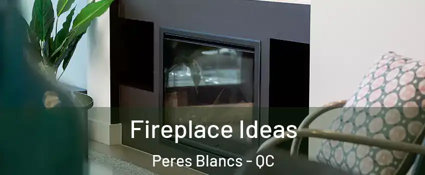  Fireplace Ideas Peres Blancs - QC