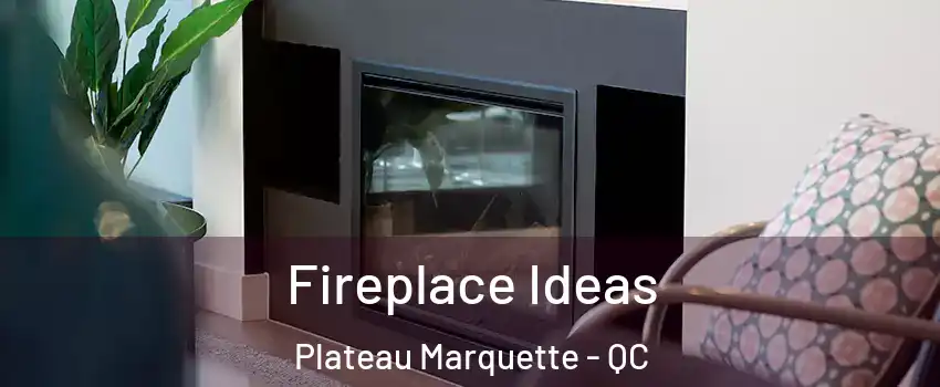  Fireplace Ideas Plateau Marquette - QC