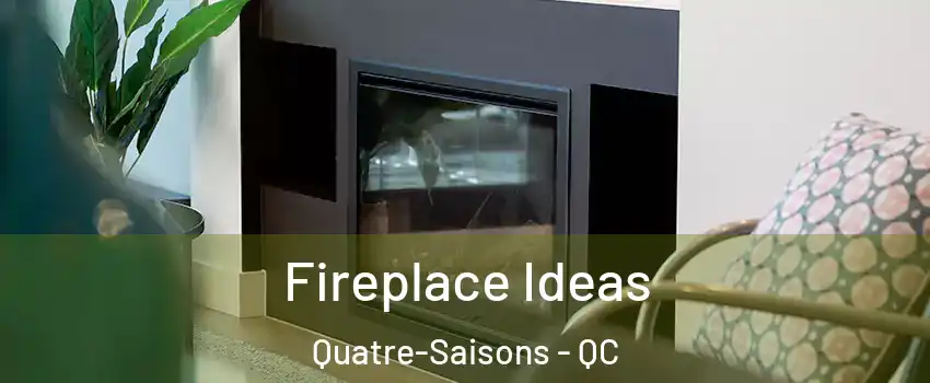  Fireplace Ideas Quatre-Saisons - QC