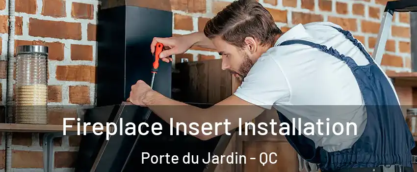  Fireplace Insert Installation Porte du Jardin - QC