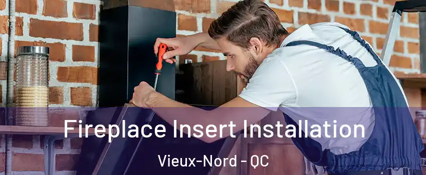  Fireplace Insert Installation Vieux-Nord - QC
