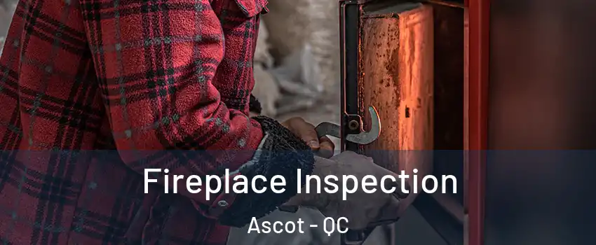  Fireplace Inspection Ascot - QC