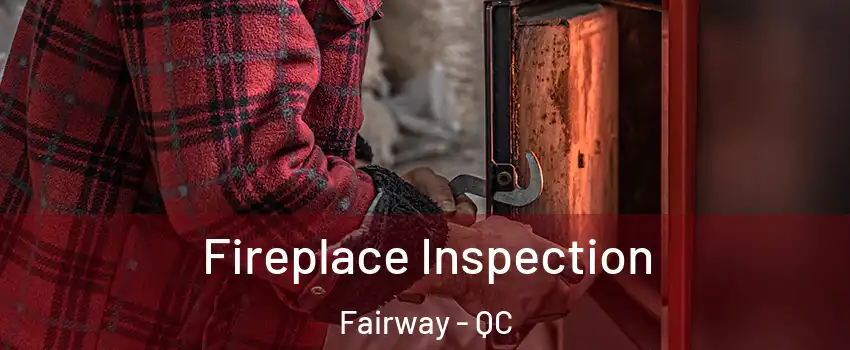  Fireplace Inspection Fairway - QC