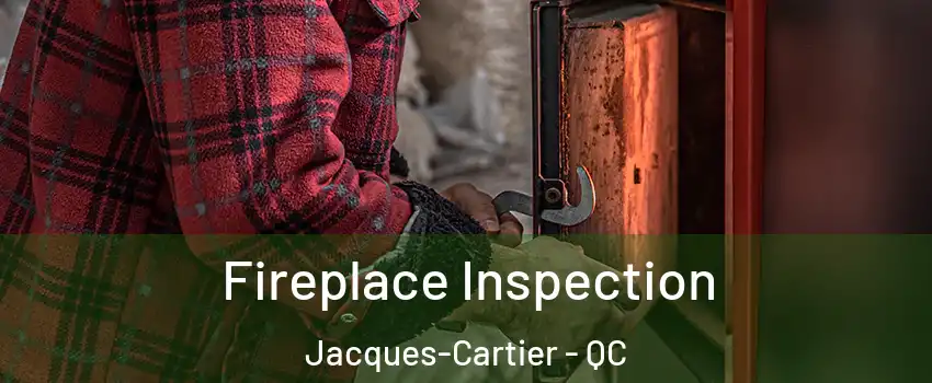  Fireplace Inspection Jacques-Cartier - QC