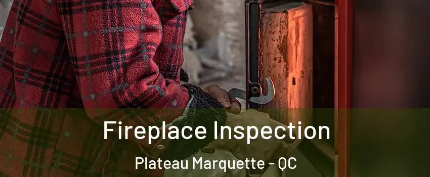  Fireplace Inspection Plateau Marquette - QC