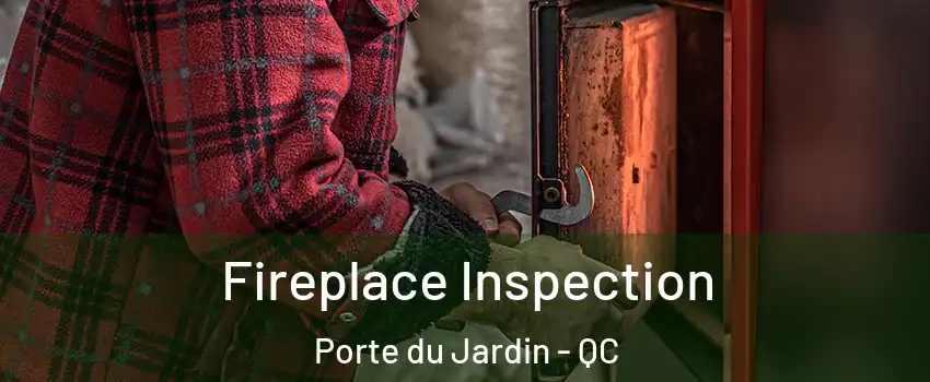  Fireplace Inspection Porte du Jardin - QC