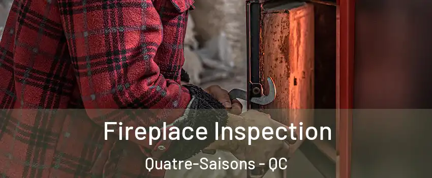  Fireplace Inspection Quatre-Saisons - QC