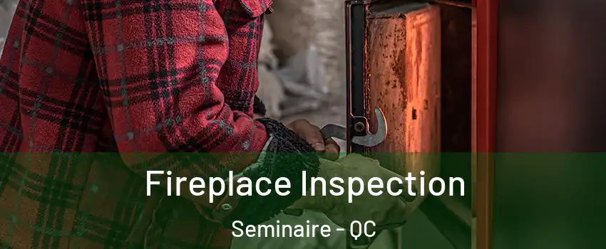  Fireplace Inspection Seminaire - QC