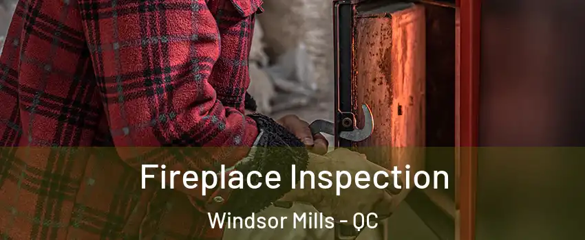  Fireplace Inspection Windsor Mills - QC