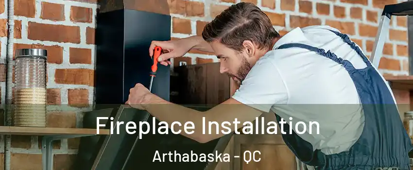  Fireplace Installation Arthabaska - QC