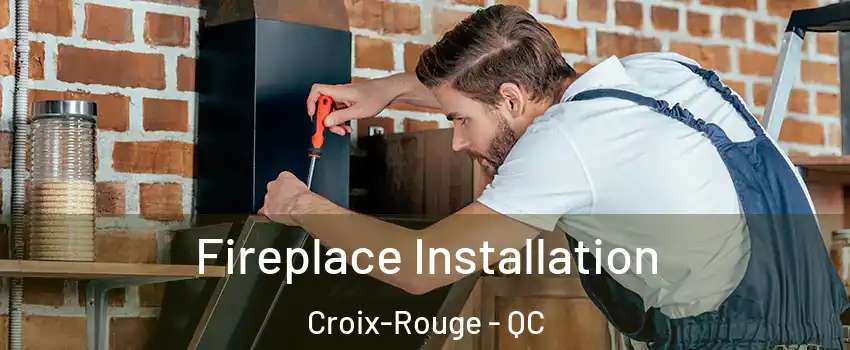  Fireplace Installation Croix-Rouge - QC
