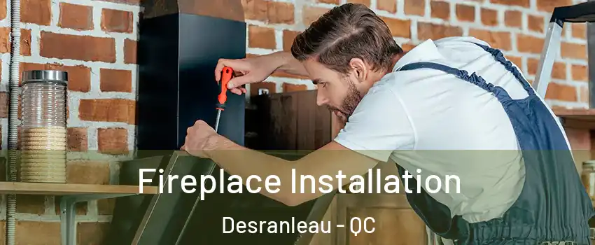  Fireplace Installation Desranleau - QC