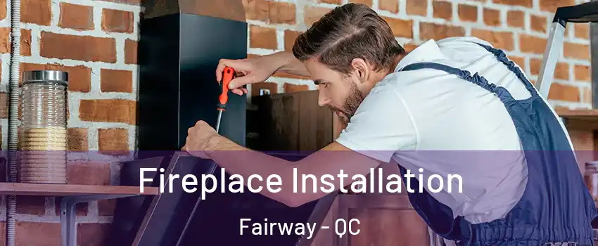  Fireplace Installation Fairway - QC