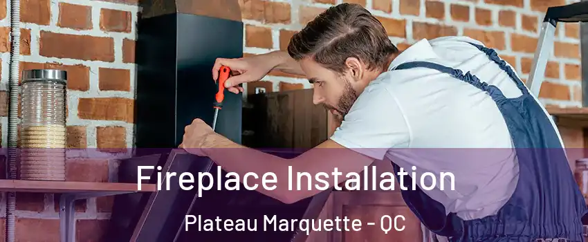  Fireplace Installation Plateau Marquette - QC