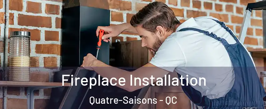  Fireplace Installation Quatre-Saisons - QC