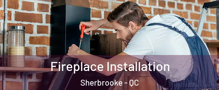  Fireplace Installation Sherbrooke - QC