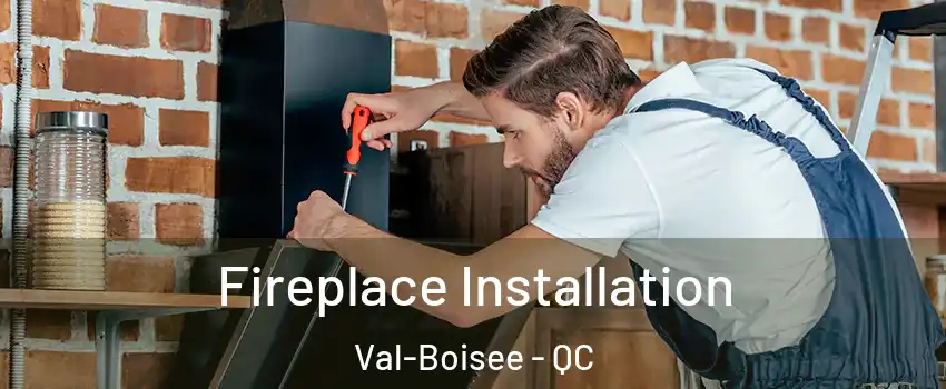  Fireplace Installation Val-Boisee - QC