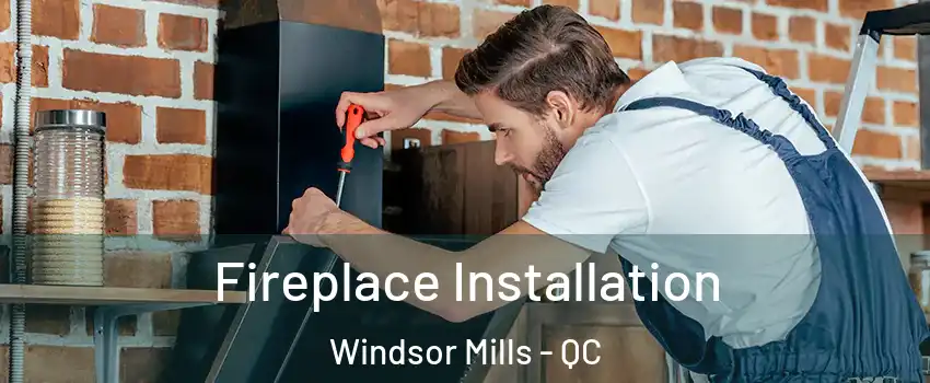  Fireplace Installation Windsor Mills - QC
