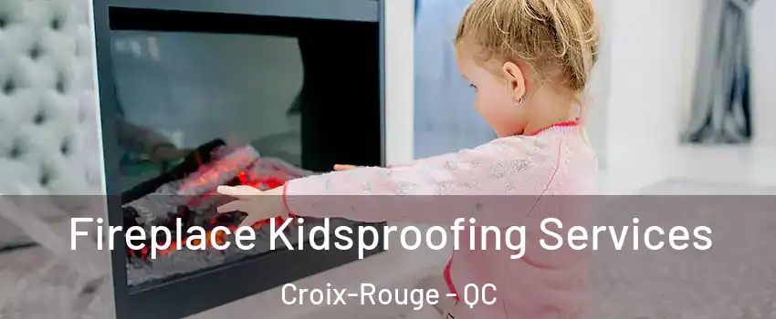  Fireplace Kidsproofing Services Croix-Rouge - QC