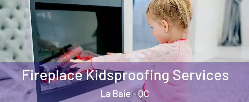  Fireplace Kidsproofing Services La Baie - QC