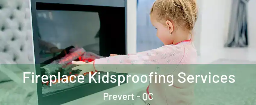  Fireplace Kidsproofing Services Prevert - QC