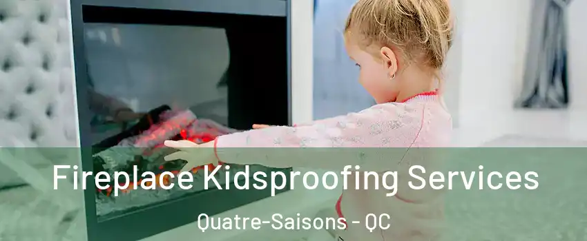  Fireplace Kidsproofing Services Quatre-Saisons - QC