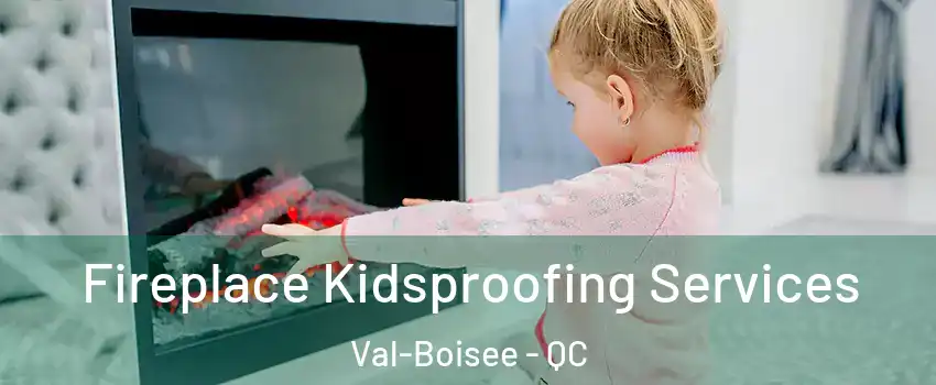  Fireplace Kidsproofing Services Val-Boisee - QC