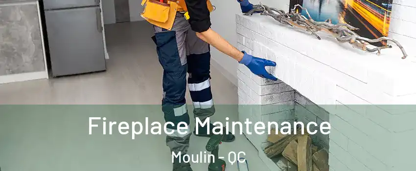  Fireplace Maintenance Moulin - QC