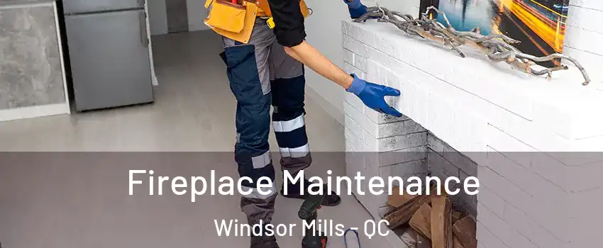  Fireplace Maintenance Windsor Mills - QC