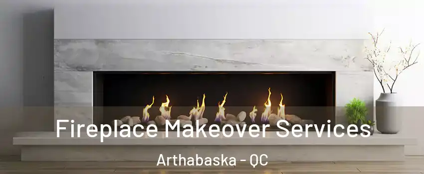 Fireplace Makeover Services Arthabaska - QC