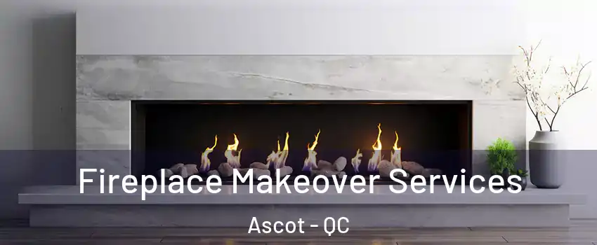 Fireplace Makeover Services Ascot - QC