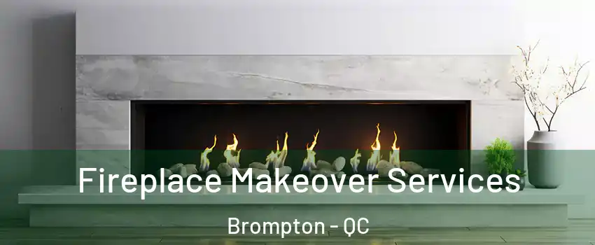 Fireplace Makeover Services Brompton - QC