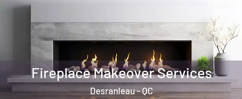 Fireplace Makeover Services Desranleau - QC