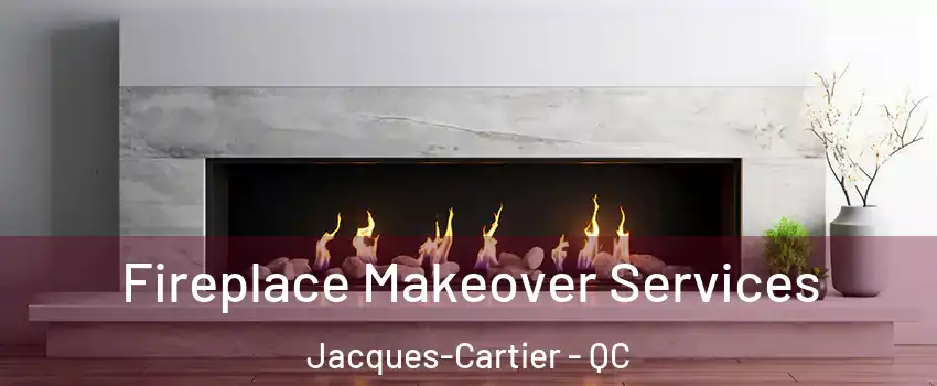 Fireplace Makeover Services Jacques-Cartier - QC