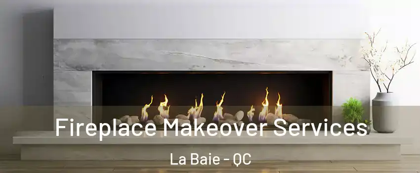  Fireplace Makeover Services La Baie - QC