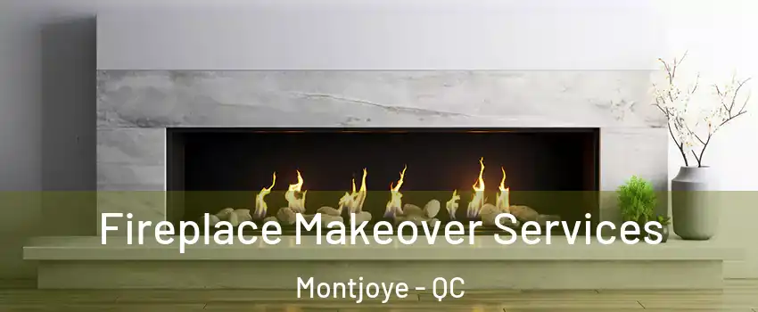 Fireplace Makeover Services Montjoye - QC