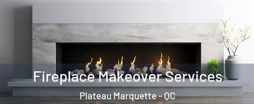  Fireplace Makeover Services Plateau Marquette - QC