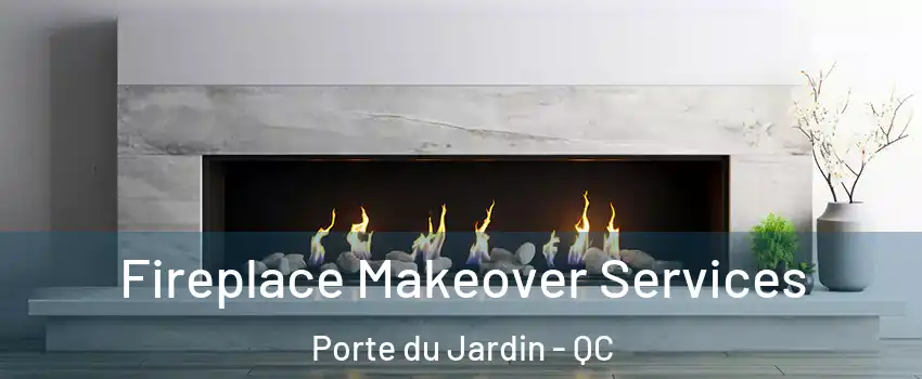  Fireplace Makeover Services Porte du Jardin - QC