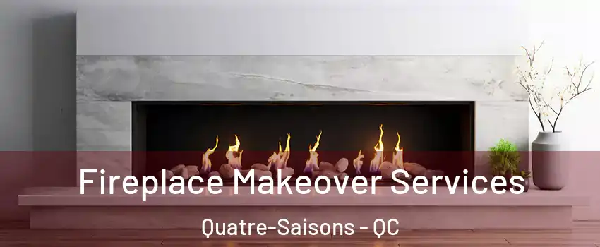 Fireplace Makeover Services Quatre-Saisons - QC
