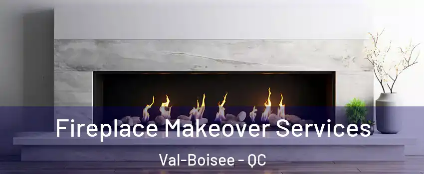  Fireplace Makeover Services Val-Boisee - QC