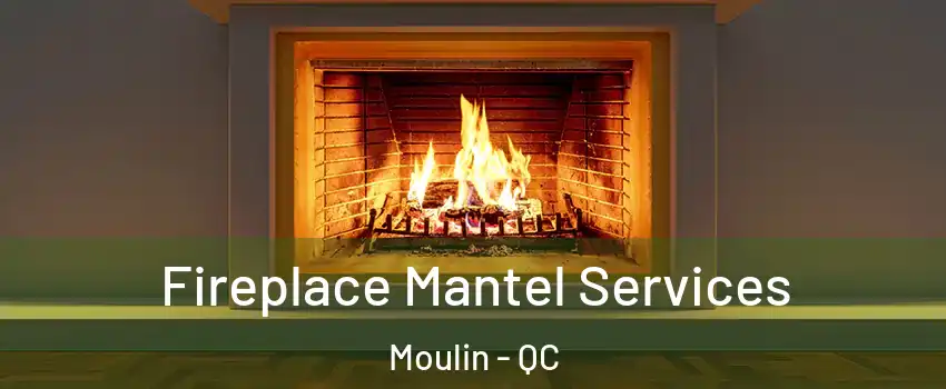  Fireplace Mantel Services Moulin - QC