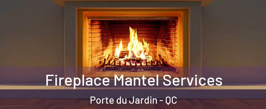  Fireplace Mantel Services Porte du Jardin - QC