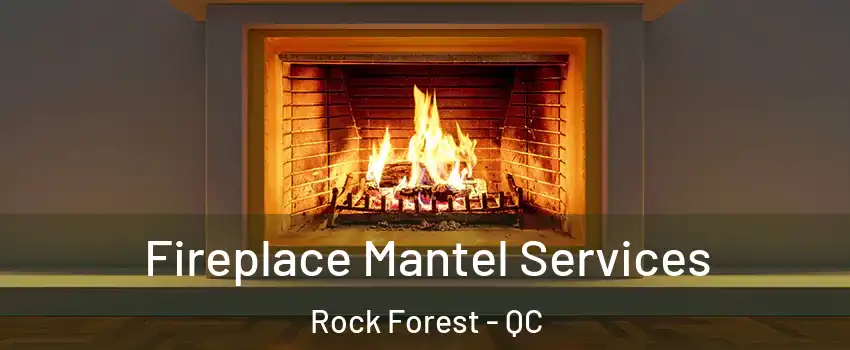  Fireplace Mantel Services Rock Forest - QC