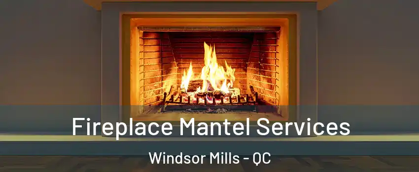  Fireplace Mantel Services Windsor Mills - QC