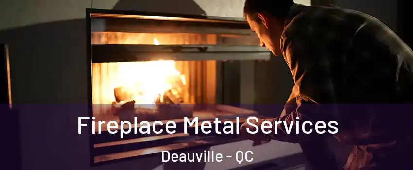  Fireplace Metal Services Deauville - QC