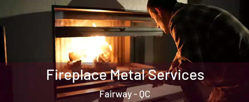  Fireplace Metal Services Fairway - QC