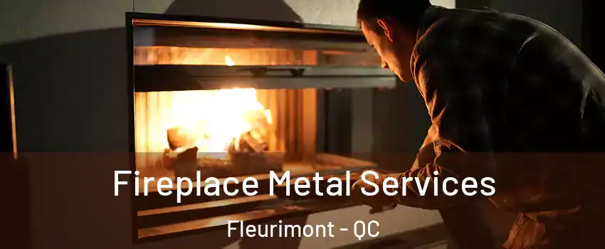 Fireplace Metal Services Fleurimont - QC